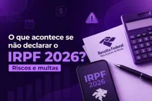 O que acontece se não declarar o IRPF 2026? Riscos e multas